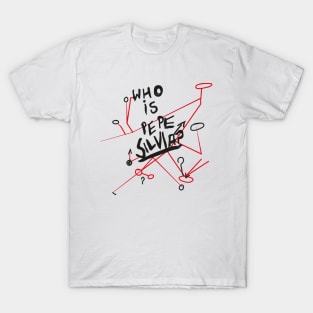 Who is Pepe Siliva? T-Shirt